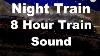 Long Train Sounds For Sleep Night Train 8 Hour Sound